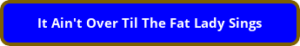button_it-aint-over-til-the-fat-lady-sings